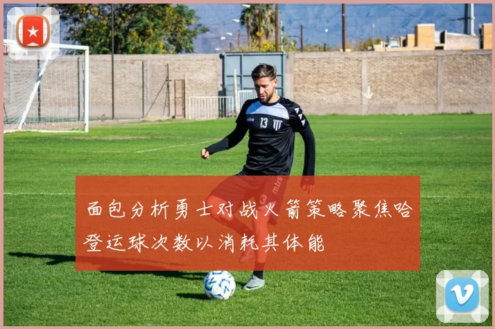 面包分析勇士对战火箭策略聚焦哈登运球次数以消耗其体能