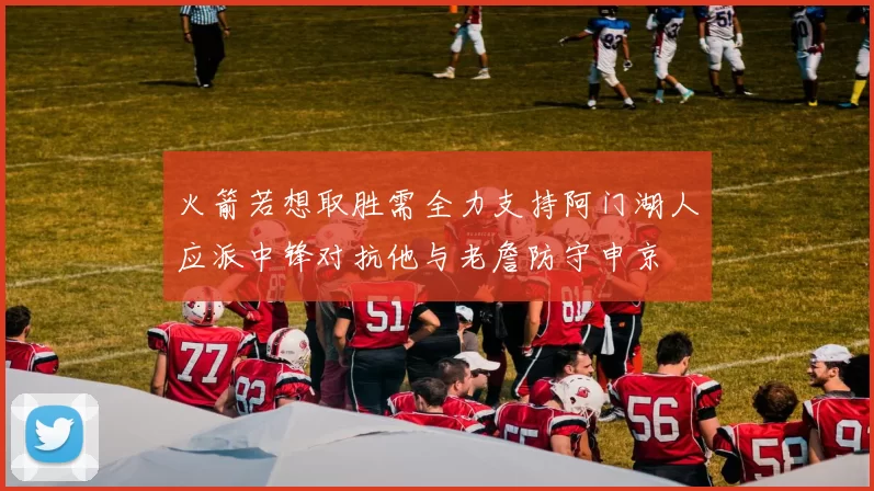 火箭若想取胜需全力支持阿门湖人应派中锋对抗他与老詹防守申京